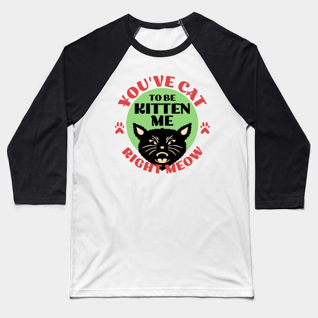 You've Cat To be Kitten Me Baseball T-Shirt by Flying Cat Designs